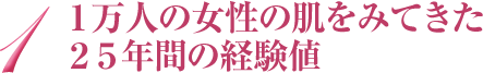 1万人の女性の肌をみてきた25年間の経験値